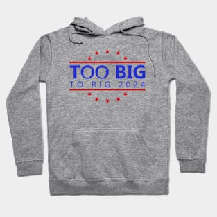 Too Big To Rig 2024 Funny Political Quote Hoodie